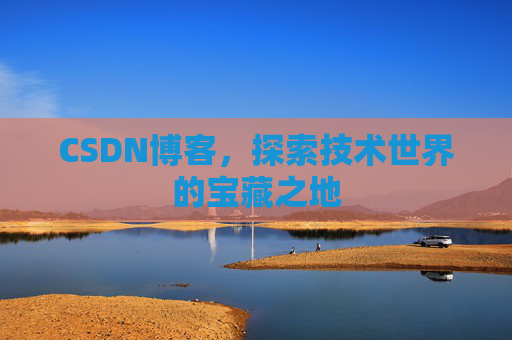 CSDN博客，探索技术世界的宝藏之地