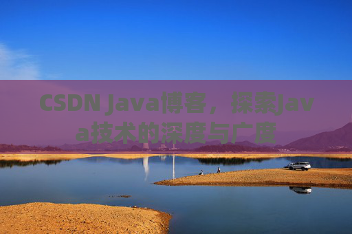 CSDN Java博客，探索Java技术的深度与广度